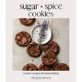 Sugar + Spice Cookies: Creative Recipes for Home Baking - Paperback