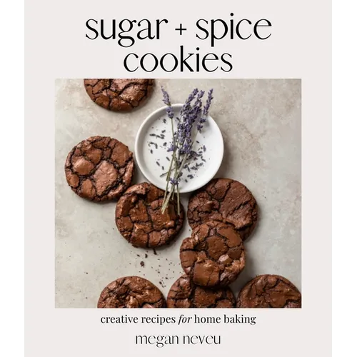 Sugar + Spice Cookies: Creative Recipes for Home Baking - Paperback