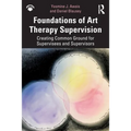 Foundations of Art Therapy Supervision: Creating Common Ground for Supervisees and Supervisors - Paperback