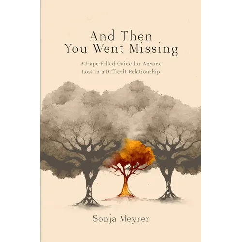 And Then You Went Missing: A Hope-Filled Guide for Anyone Lost in a Difficult Relationship - Paperback