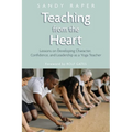 Teaching from the Heart: Developing Character, Confidence, and Leadership as a Yoga Teacher - Paperback