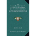 The Godly Pastor, Life Of Jeremiah Hallock Of Canton, Connecticut: To Which Is Added A Sketch Of The Life Of Moses Hallock (1854) - Hardcover