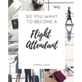 So You Want to Become a Flight Attendant - Paperback