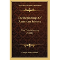 The Beginnings Of American Science: The Third Century (1888) - Paperback