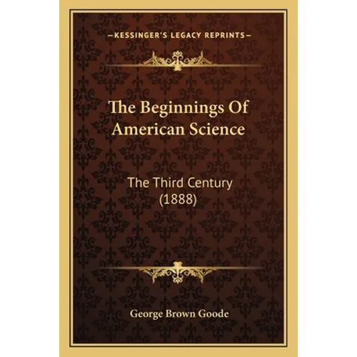 The Beginnings Of American Science: The Third Century (1888) - Paperback
