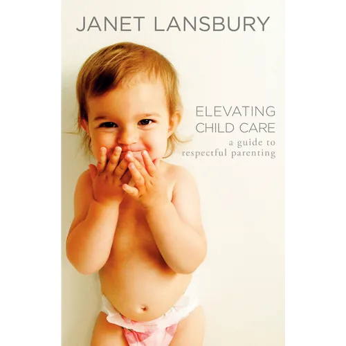 Elevating Child Care: A Guide to Respectful Parenting - Paperback