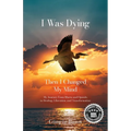 I Was Dying...Then I Changed My Mind - Paperback