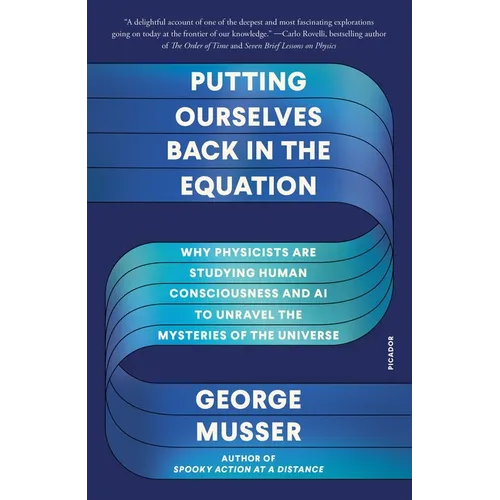 Putting Ourselves Back in the Equation: Why Physicists Are Studying Human Consciousness and AI to Unravel the Mysteries of the Universe - Paperback