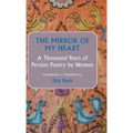 The Mirror of My Heart: A Thousand Years of Persian Poetry by Women - Hardcover