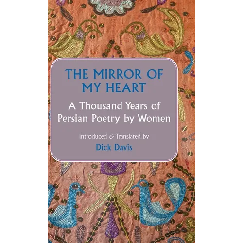 The Mirror of My Heart: A Thousand Years of Persian Poetry by Women - Hardcover