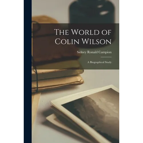 The World of Colin Wilson: a Biographical Study - Paperback