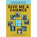 Give Me a Chance: A Primer Advocating for People with Disabilities - Paperback