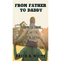 From Father to Daddy: Revamping Our Thinking and Perfecting Our Path - Hardcover