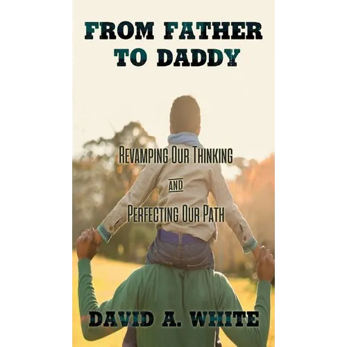 From Father to Daddy: Revamping Our Thinking and Perfecting Our Path - Hardcover