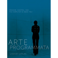 Arte Programmata: Freedom, Control, and the Computer in 1960s Italy - Paperback