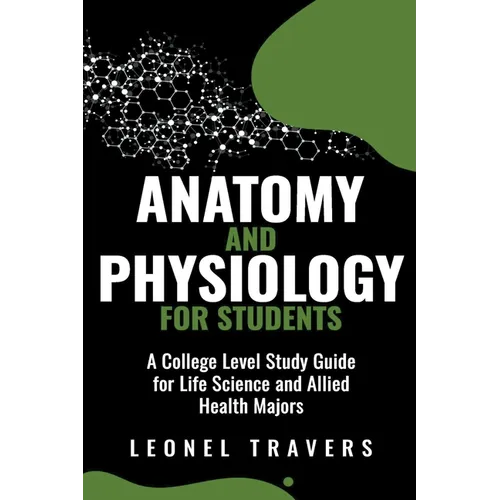 Anatomy and Physiology For Students: A College Level Study Guide for Life Science and Allied Health Majors - Paperback