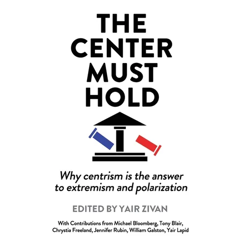 The Center Must Hold: Why Centrism is the Answer to Extremism and Polarization - Paperback
