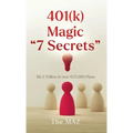 401(k) Magic "7 Secrets": $6.3 Trillion in over 625,000 Plans - Hardcover