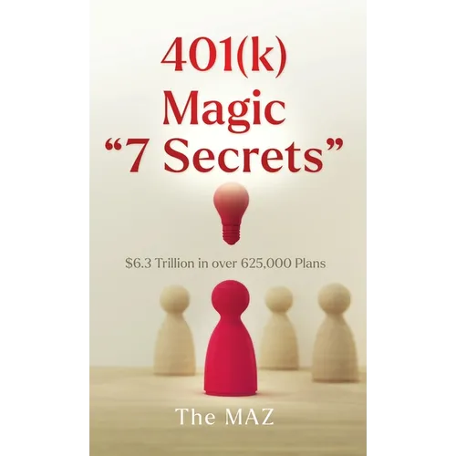 401(k) Magic "7 Secrets": $6.3 Trillion in over 625,000 Plans - Hardcover
