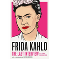 Frida Kahlo: The Last Interview: And Other Conversations - Paperback