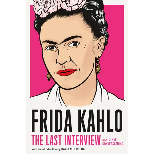 Frida Kahlo: The Last Interview: And Other Conversations - Paperback