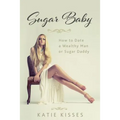 Sugar Baby: How to Date a Wealthy Man or Sugar Daddy - Paperback