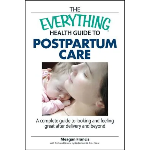 The Everything Health Guide to Postpartum Care: A Complete Guide to Looking and Feeling Great After Delivery and Beyond - Paperback
