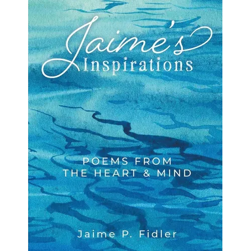 Jaime's Inspirations: Poems From The Heart and Mind - Paperback