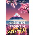 Unbeaten Tracks in Japan: Victorian Travelogue Series (Illustrated & Annotated) - Paperback