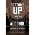 Bottoms Up: A History of Alcohol in Newfoundland and Labrador - Paperback
