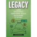 Legacy: A Guide to Successfully Transferring Wealth from One Generation to the Next - Paperback