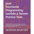 Java Functional Programming - Lambda & Stream Practice Tests: 180+ questions on Inner classes, Lambda expressions, Method References, Functional Inter - Paperback