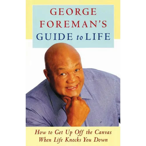 George Foreman's Guide to Life: How to Get Up Off the Canvas When Life Knocks You - Paperback
