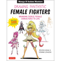 Drawing Fantastic Female Fighters: Manga & Anime Masters: Bringing Fierce Female Characters to Life (with Over 1,200 Illustrations) - Paperback