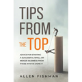 Tips from the Top: Advice for Starting a Successful Small or Midsize Business from Those Who've Done It - Paperback