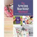 The Sewing Machine Manual: Your Easy Guide to Machine Stitching - Paperback