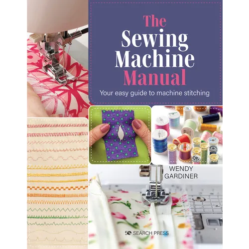 The Sewing Machine Manual: Your Easy Guide to Machine Stitching - Paperback