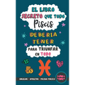 El libro secreto que todo Piscis debería tener para triunfar en todo: Horóscopo Piscis: consejos, dinero, amor, amuletos y más. Libro Piscis. Regalo p - Paperback