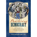 Practicing Democracy: Popular Politics in the United States from the Constitution to the Civil War - Hardcover