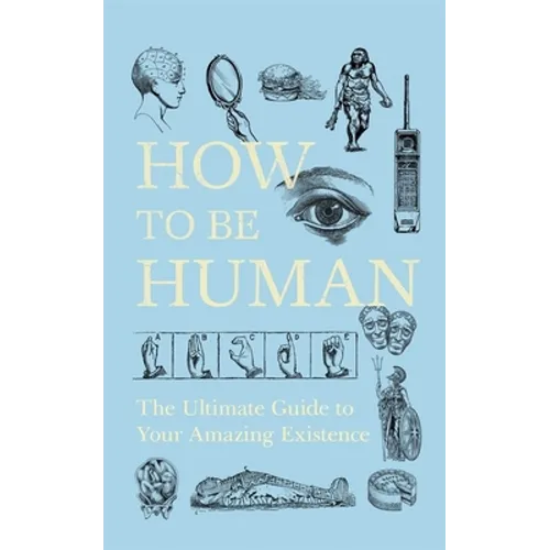 How to Be Human: The Ultimate Guide to Your Amazing Existence - Paperback