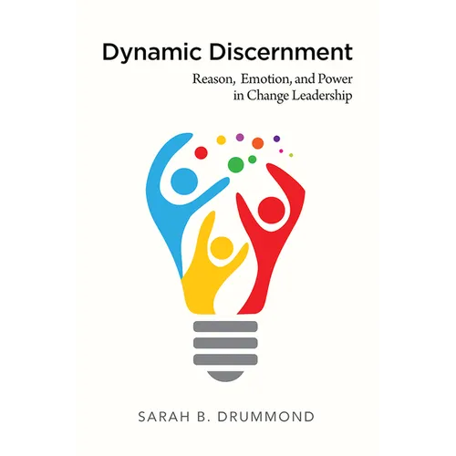 Dynamic Discernment: Reason, Emotion, and Power in Change Leadership - Paperback