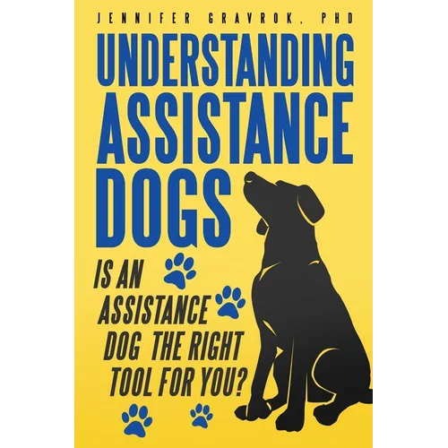 Understanding Assistance Dogs: Is an Assistance Dog the Right Tool for You? - Paperback