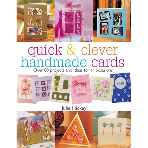 Quick & Clever Handmade Cards: Over 80 Projects and Ideas for All Occasions - Paperback