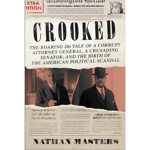 Crooked: The Roaring '20s Tale of a Corrupt Attorney General, a Crusading Senator, and the Birth of the American Political Scandal - Hardcover