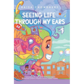 Seeing Life Through My Ears - Hardcover