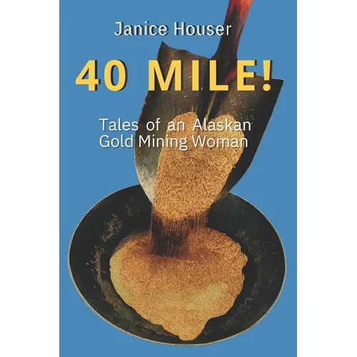 40 Mile!: Tales of an Alaskan Gold Mining Woman - Paperback