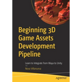 Beginning 3D Game Assets Development Pipeline: Learn to Integrate from Maya to Unity - Paperback