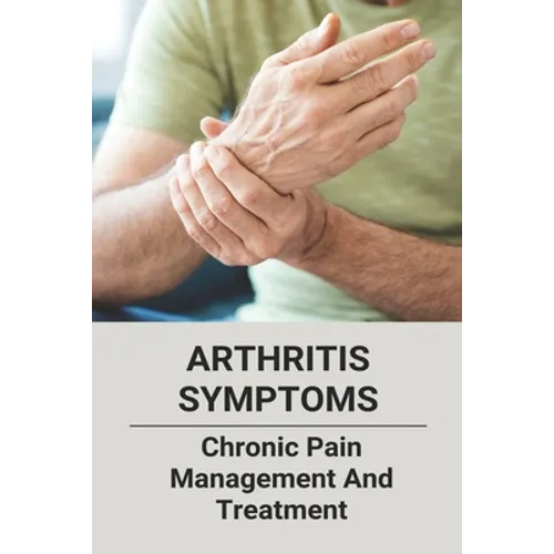 Arthritis Symptoms: Chronic Pain Management And Treatment: Tylenol Arthritis - Paperback