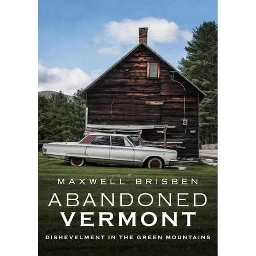 Abandoned Vermont: Dishevelment in the Green Mountains - Paperback