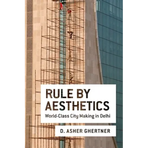 Rule by Aesthetics: World-Class City Making in Delhi - Paperback